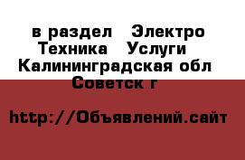  в раздел : Электро-Техника » Услуги . Калининградская обл.,Советск г.